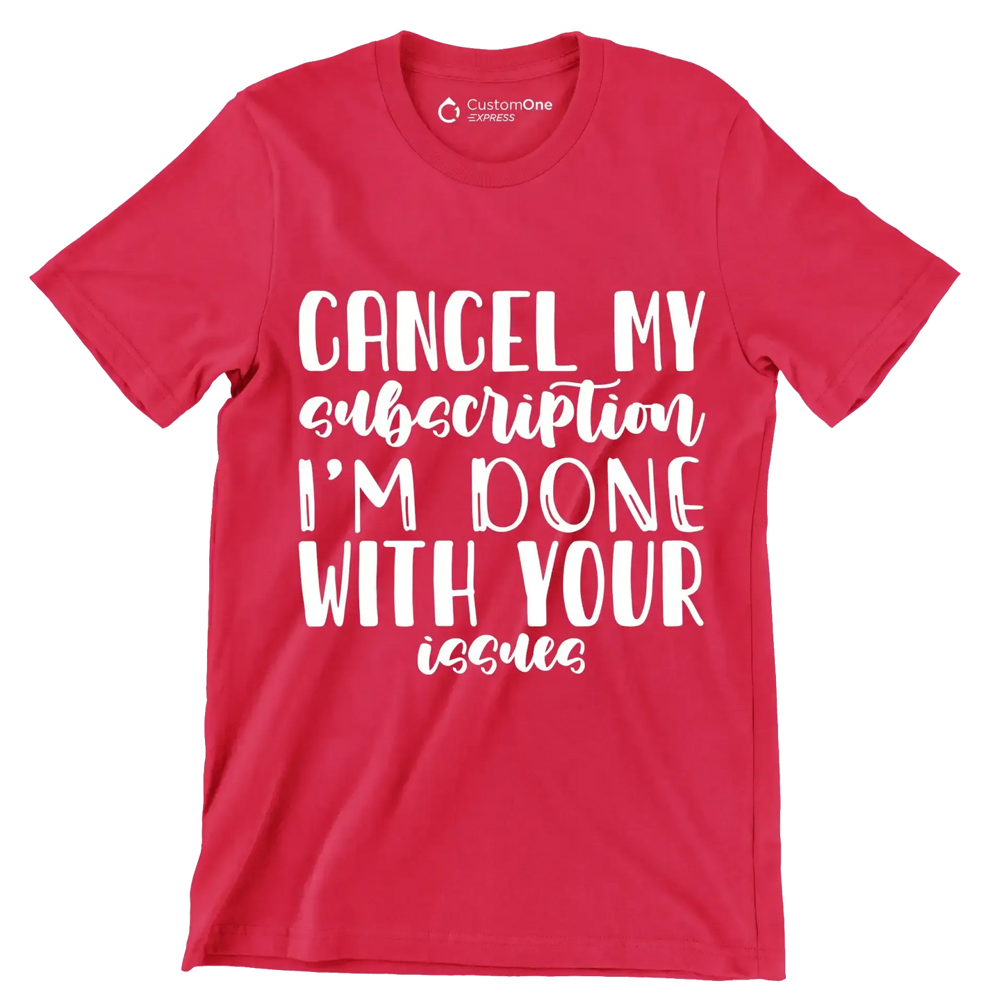 Cancel my subscription I'm done with your issues - Sarcasm Themed T-Shirt-Red-S-Custom One Express