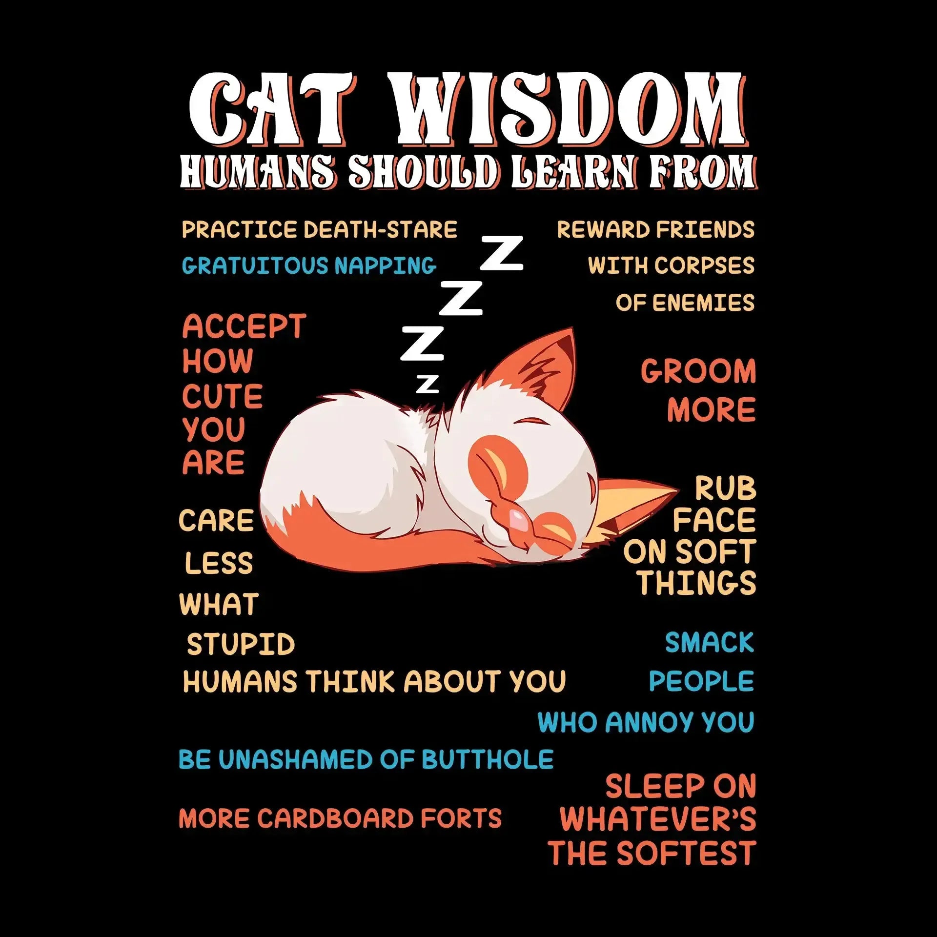 Cat wisdom humans should learn from practice death-stare gratuitous napping accept how cute you are care less what stupid humans think about you be unashamed of butthole more cardboa - Cat Themed T-Shirt-Black-S-Custom One Express