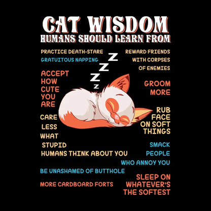 Cat wisdom humans should learn from practice death-stare gratuitous napping accept how cute you are care less what stupid humans think about you be unashamed of butthole more cardboa - Cat Themed T-Shirt-Black-S-Custom One Express