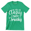 Classy not trashy - Sarcasm Themed T-Shirt-Green-S-Custom One Express