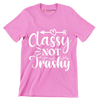 Classy not trashy - Sarcasm Themed T-Shirt-Pink-S-Custom One Express
