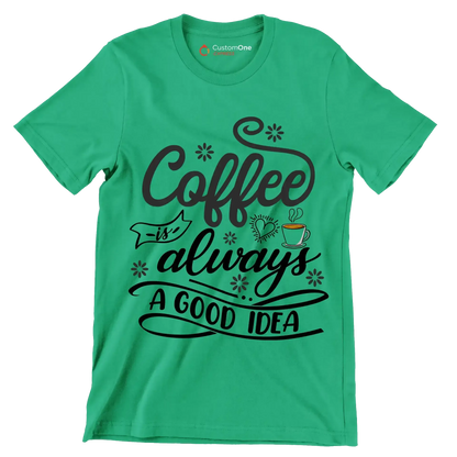 Coffee is always a good idea - Coffee Themed T-Shirt-Green-S-Custom One Express
