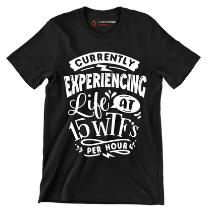 Currently experiencing life at 15 wtf's per hour - Sarcasm Themed T-Shirt-Black-S-Custom One Express