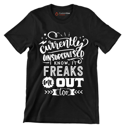 Currently unsupervised i know it freaks me out too but the possibilities are endless - Sarcasm Themed T-Shirt-Black-S-Custom One Express