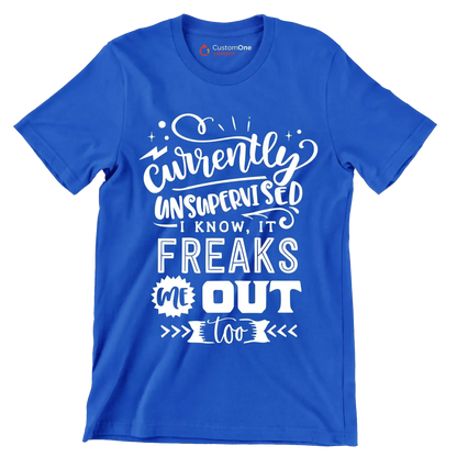 Currently unsupervised i know it freaks me out too but the possibilities are endless - Sarcasm Themed T-Shirt-Blue-S-Custom One Express