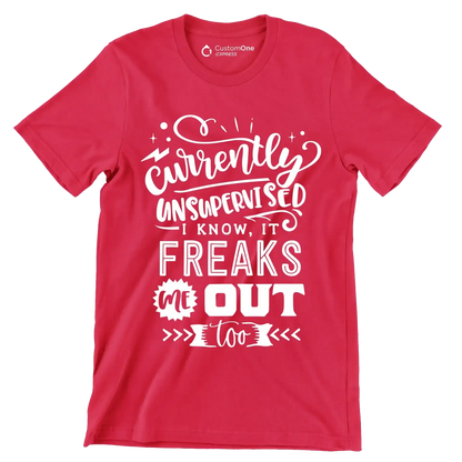 Currently unsupervised i know it freaks me out too but the possibilities are endless - Sarcasm Themed T-Shirt-Red-S-Custom One Express