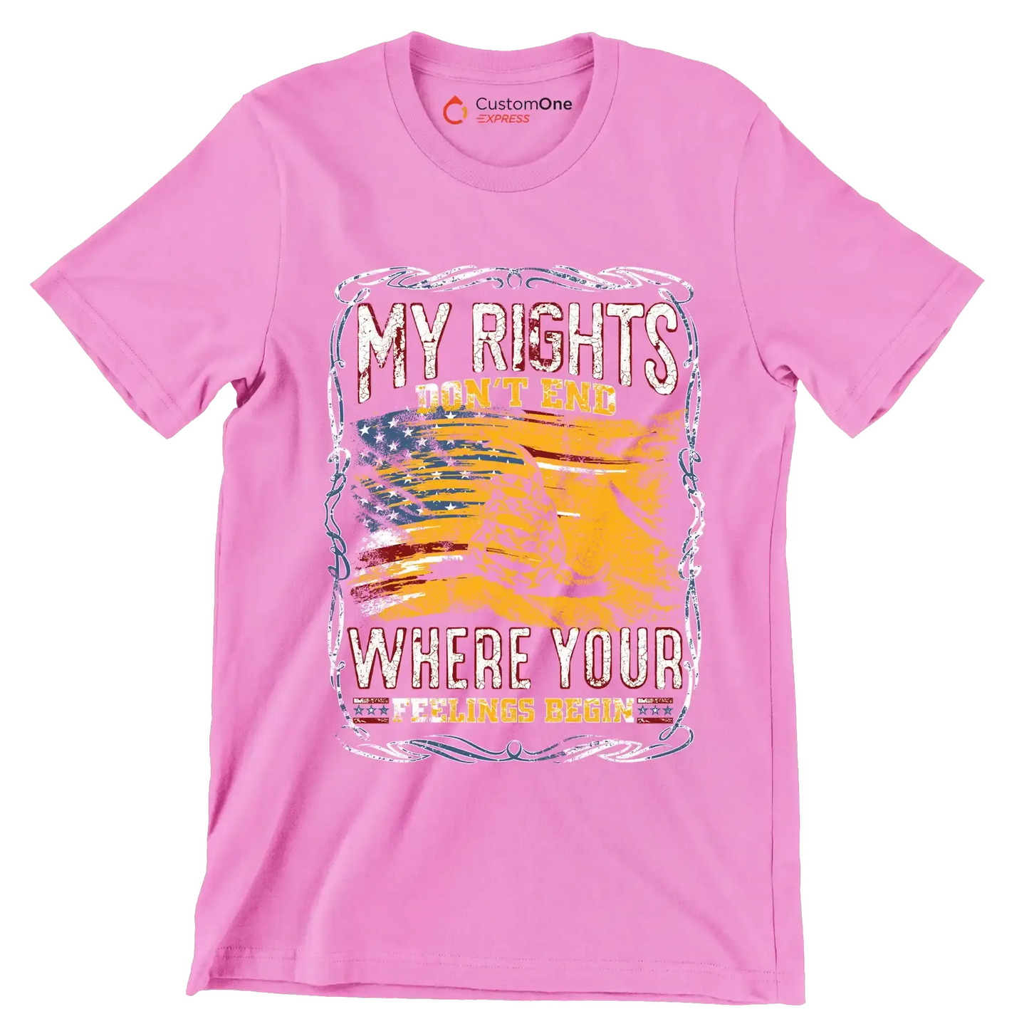 DON'T RIGHT DON'T END WHRERE YOUR FEELING BEGIN - Veterans Themed T-Shirt-Pink-S-Custom One Express