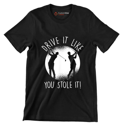 DRIVE IT LIKE YOU STOLE IT! - Golf Themed T-Shirt-Black-S-Custom One Express