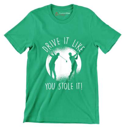 DRIVE IT LIKE YOU STOLE IT! - Golf Themed T-Shirt-Green-S-Custom One Express