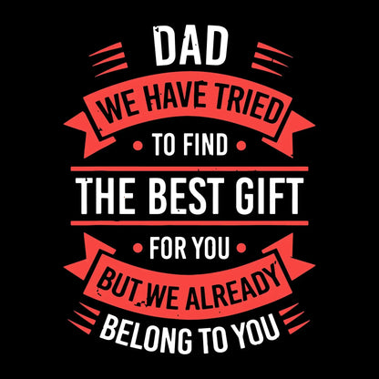 Dad we have tried to find the best gift for you but we already belong to you - Father’s Day T-Shirt-Black-S-Custom One Express