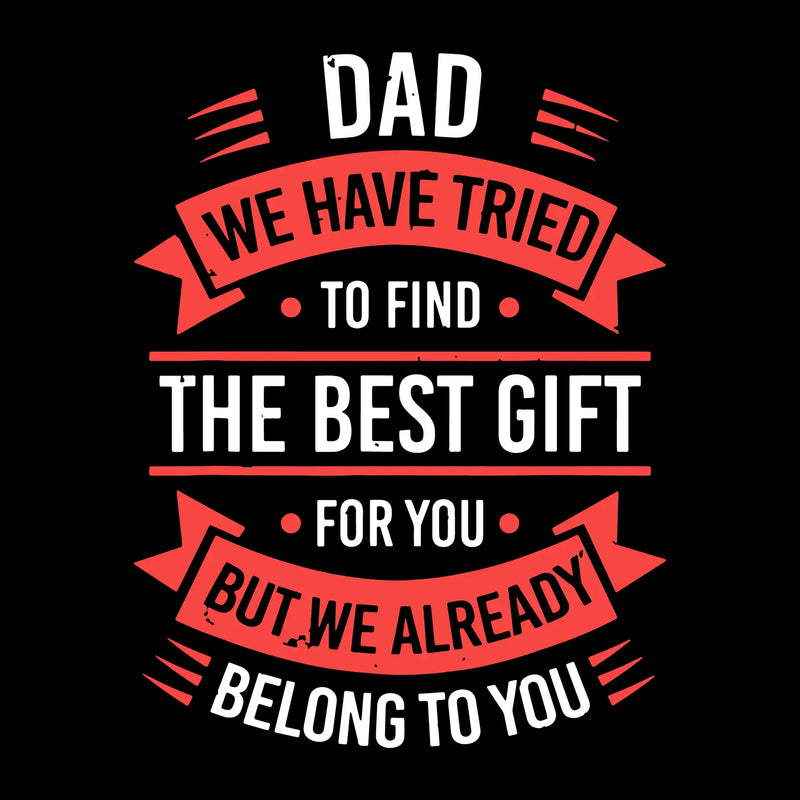 Dad we have tried to find the best gift for you but we already belong to you - Father’s Day T-Shirt-Black-S-Custom One Express