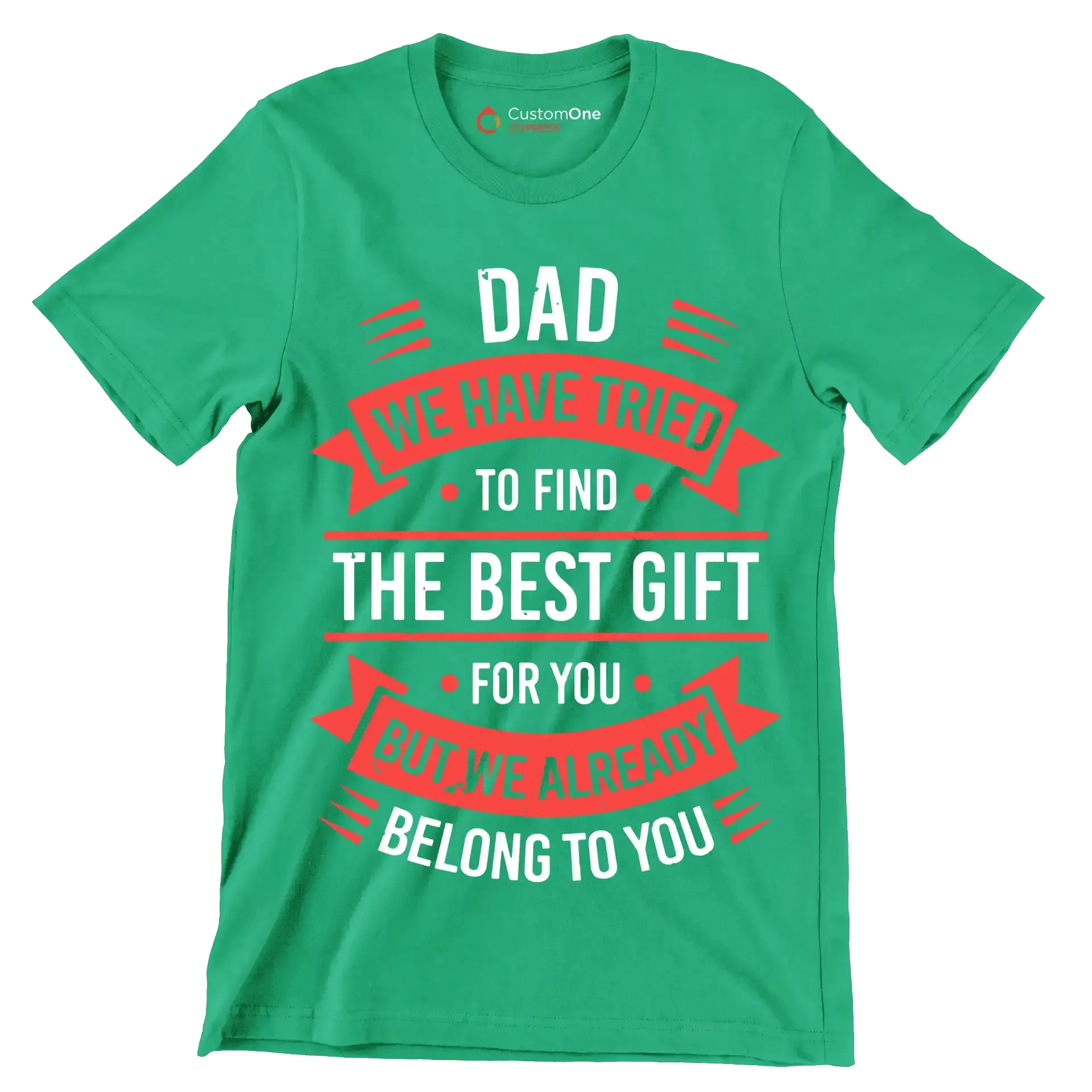 Dad we have tried to find the best gift for you but we already belong to you - Father’s Day T-Shirt-Green-S-Custom One Express