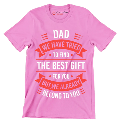 Dad we have tried to find the best gift for you but we already belong to you - Father’s Day T-Shirt-Pink-S-Custom One Express