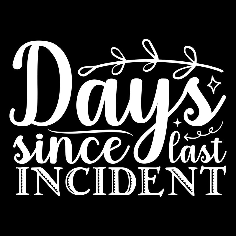 Days since last incident - Sarcasm Themed T-Shirt-Black-S-Custom One Express