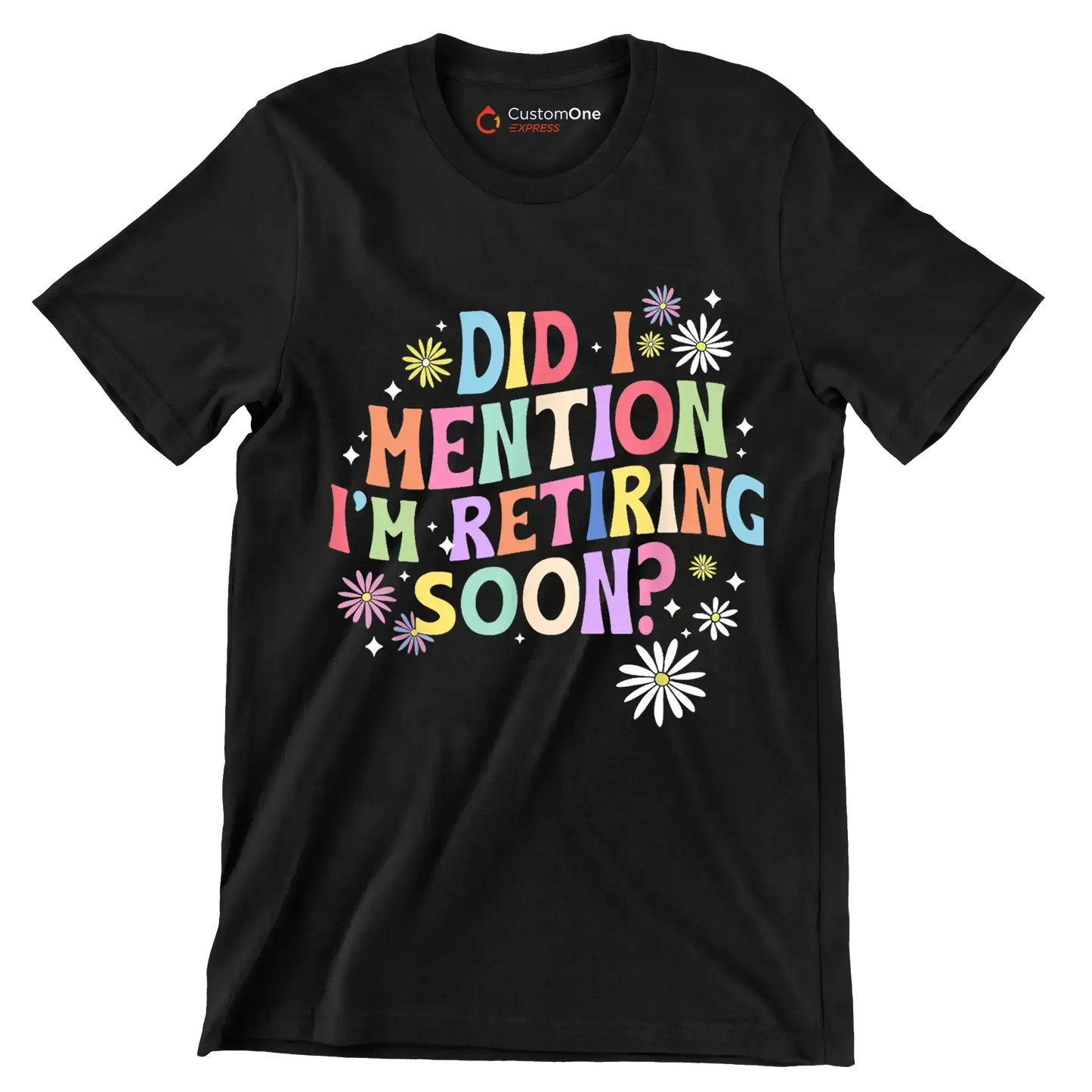 Did I mention I'm retiring soon - Retirement Themed T-Shirt-Black-S-Custom One Express