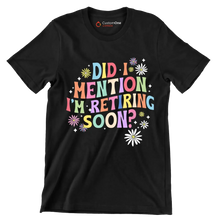 Did I mention I'm retiring soon - Retirement Themed T-Shirt-Black-S-Custom One Express