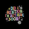 Did I mention I'm retiring soon - Retirement Themed T-Shirt-Black-S-Custom One Express