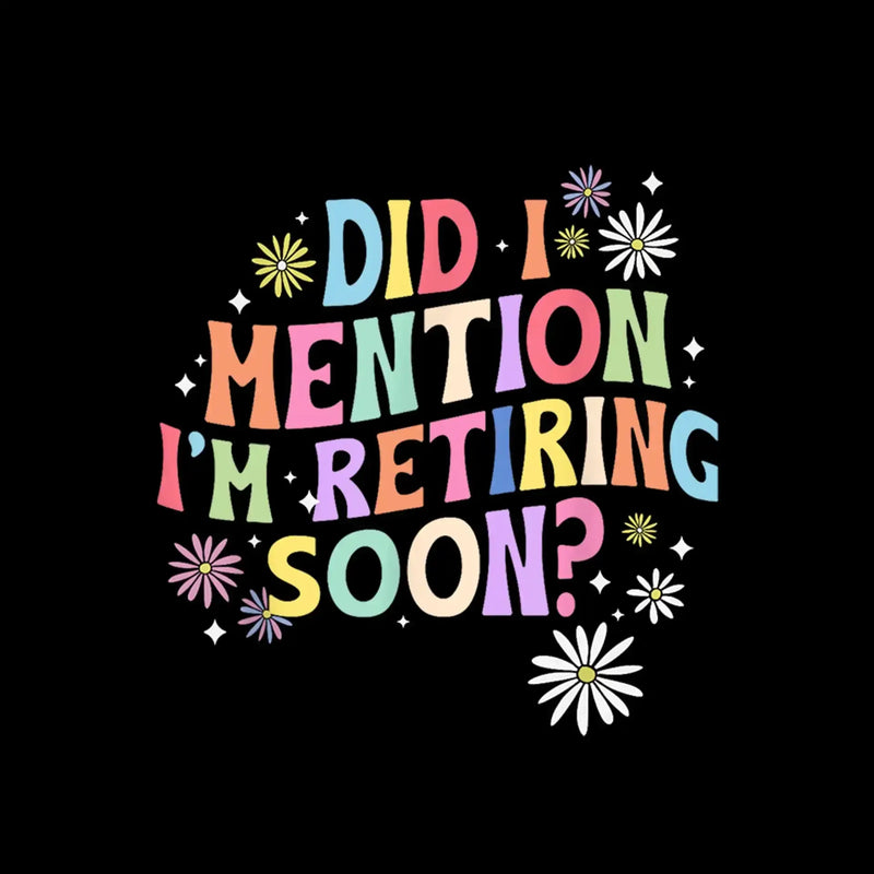 Did I mention I'm retiring soon - Retirement Themed T-Shirt-Black-S-Custom One Express