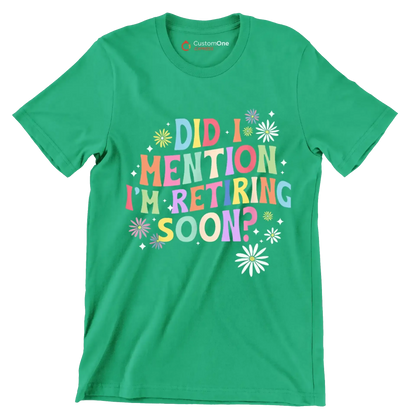 Did I mention I'm retiring soon - Retirement Themed T-Shirt-Green-S-Custom One Express