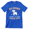 Dog groomer I make bitches beautiful - Dog Themed T-Shirt-Blue-S-Custom One Express