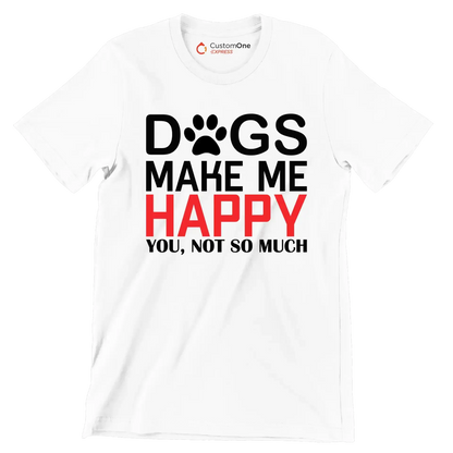 Dogs make me happy you, not so much - Dog Themed T-Shirt-White-S-Custom One Express