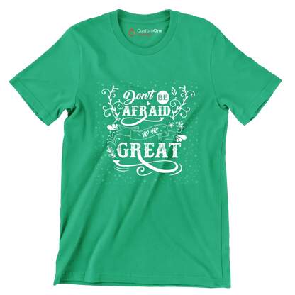 Don't Be Afraid To Be Great - Motivational Themed T-Shirt-Green-S-Custom One Express