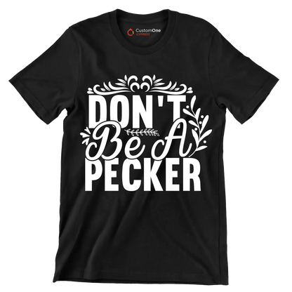 Don't be a pecker - Sarcasm Themed T-Shirt-Black-S-Custom One Express