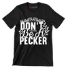 Don't be a pecker - Sarcasm Themed T-Shirt-Black-S-Custom One Express