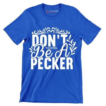 Don't be a pecker - Sarcasm Themed T-Shirt-Blue-S-Custom One Express