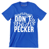 Don't be a pecker - Sarcasm Themed T-Shirt-Blue-S-Custom One Express