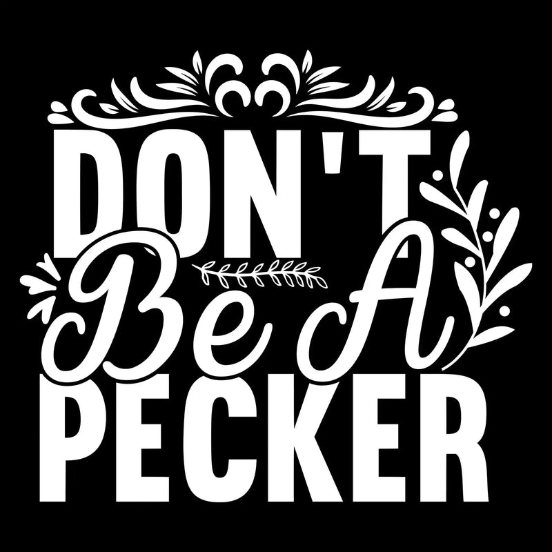 Don't be a pecker - Sarcasm Themed T-Shirt-Black-S-Custom One Express