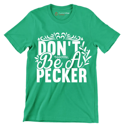 Don't be a pecker - Sarcasm Themed T-Shirt-Green-S-Custom One Express