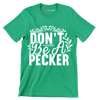 Don't be a pecker - Sarcasm Themed T-Shirt-Green-S-Custom One Express