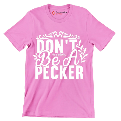 Don't be a pecker - Sarcasm Themed T-Shirt-Pink-S-Custom One Express