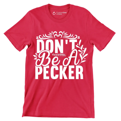 Don't be a pecker - Sarcasm Themed T-Shirt-Red-S-Custom One Express