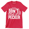 Don't be a pecker - Sarcasm Themed T-Shirt-Red-S-Custom One Express