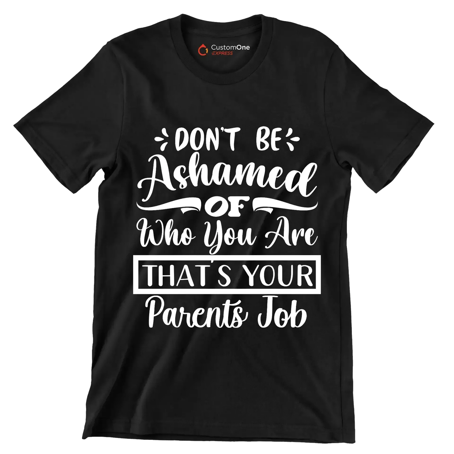 Don't be ashamed of who you are that's your parents job - Sarcasm Themed T-Shirt-Black-S-Custom One Express