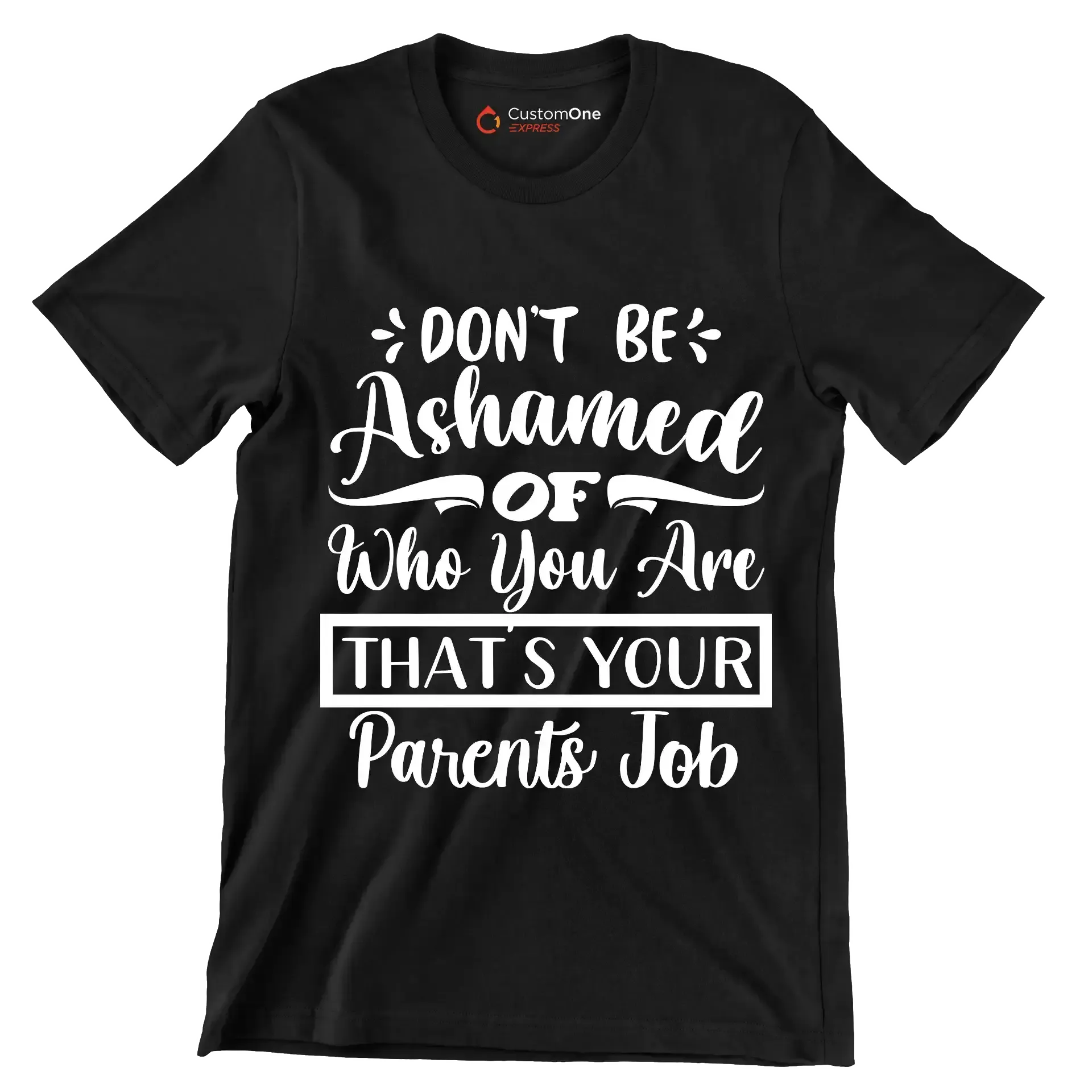 Don't be ashamed of who you are that's your parents job - Sarcasm Themed T-Shirt-Black-S-Custom One Express