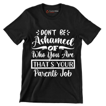 Don't be ashamed of who you are that's your parents job - Sarcasm Themed T-Shirt-Black-S-Custom One Express