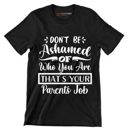 Don't be ashamed of who you are that's your parents job - Sarcasm Themed T-Shirt-Black-S-Custom One Express