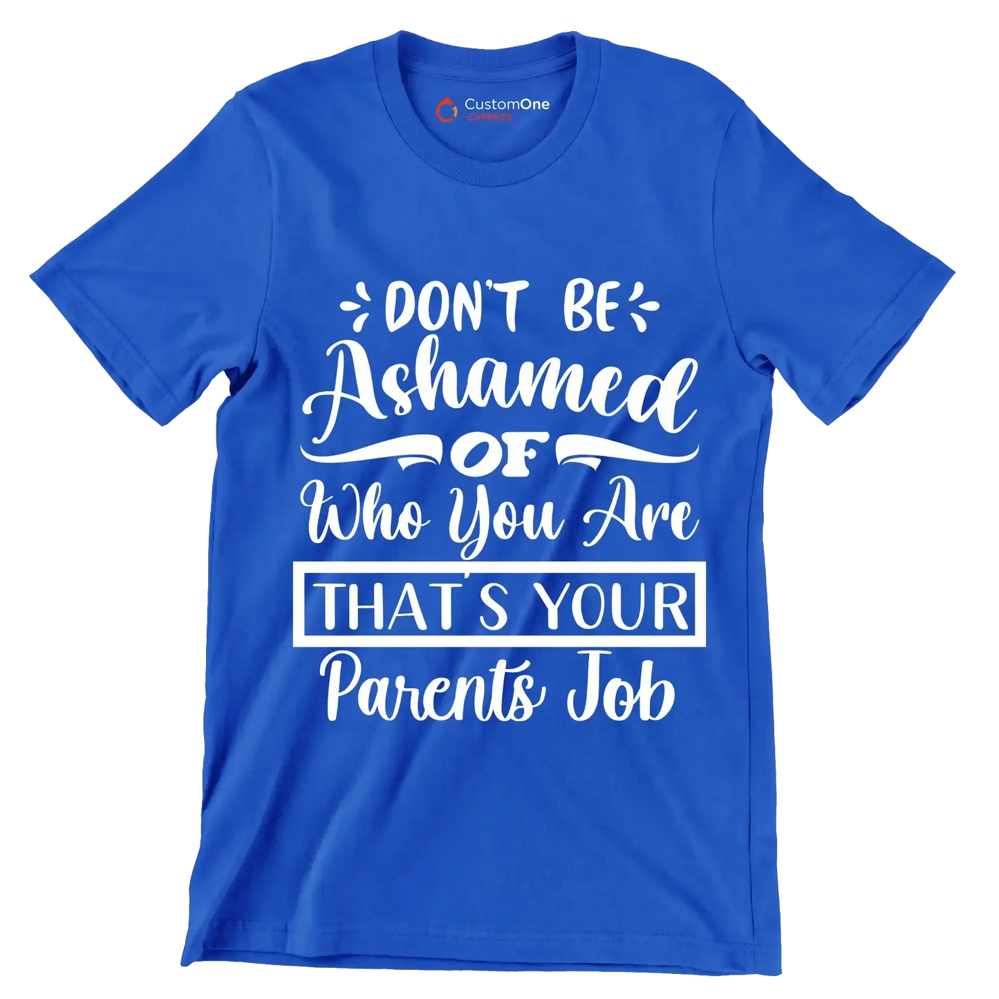 Don't be ashamed of who you are that's your parents job - Sarcasm Themed T-Shirt-Blue-S-Custom One Express