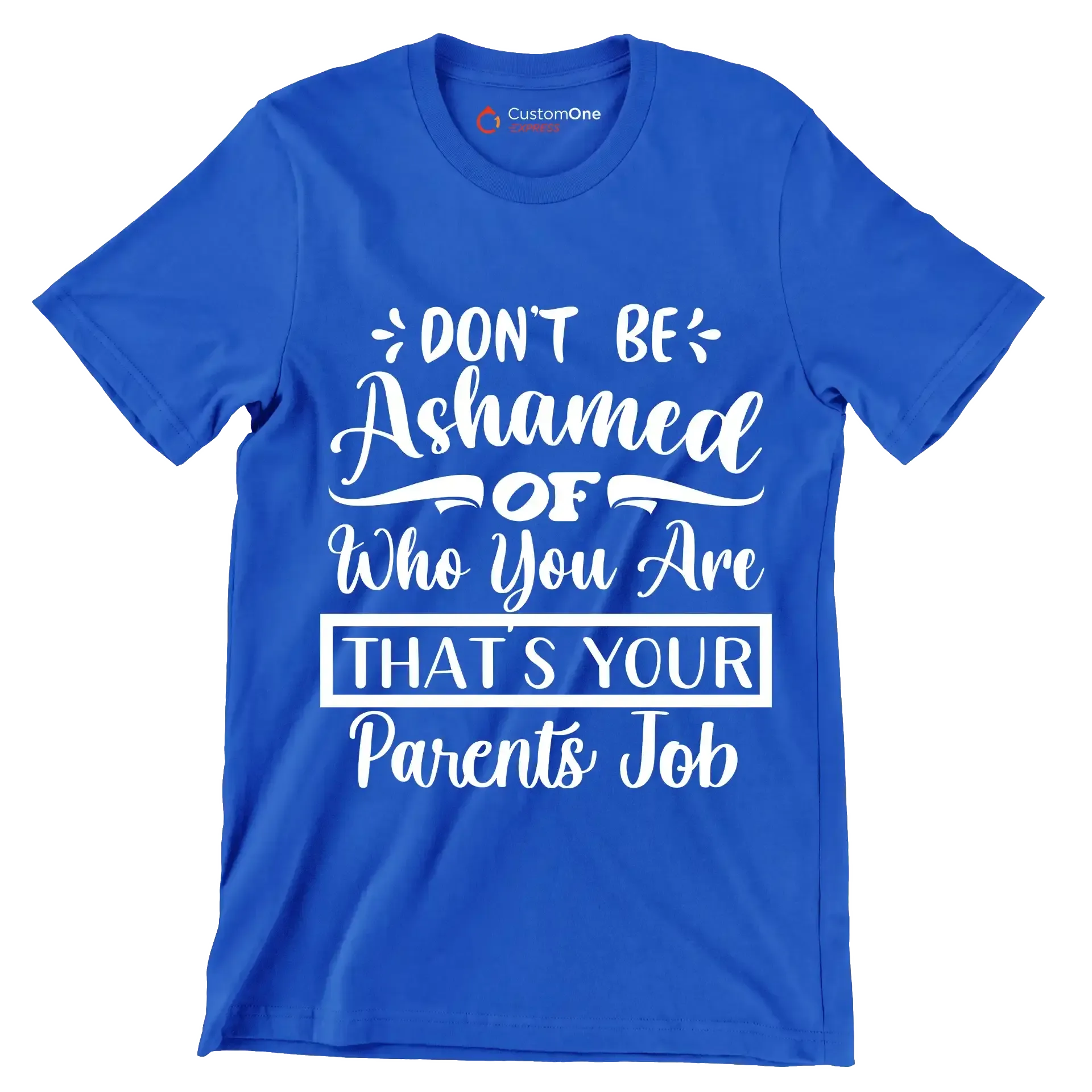Don't be ashamed of who you are that's your parents job - Sarcasm Themed T-Shirt-Blue-S-Custom One Express