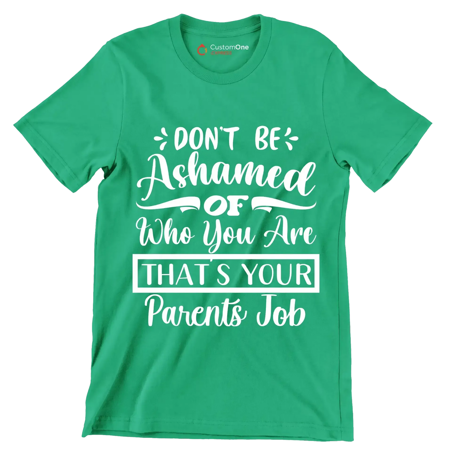 Don't be ashamed of who you are that's your parents job - Sarcasm Themed T-Shirt-Green-S-Custom One Express