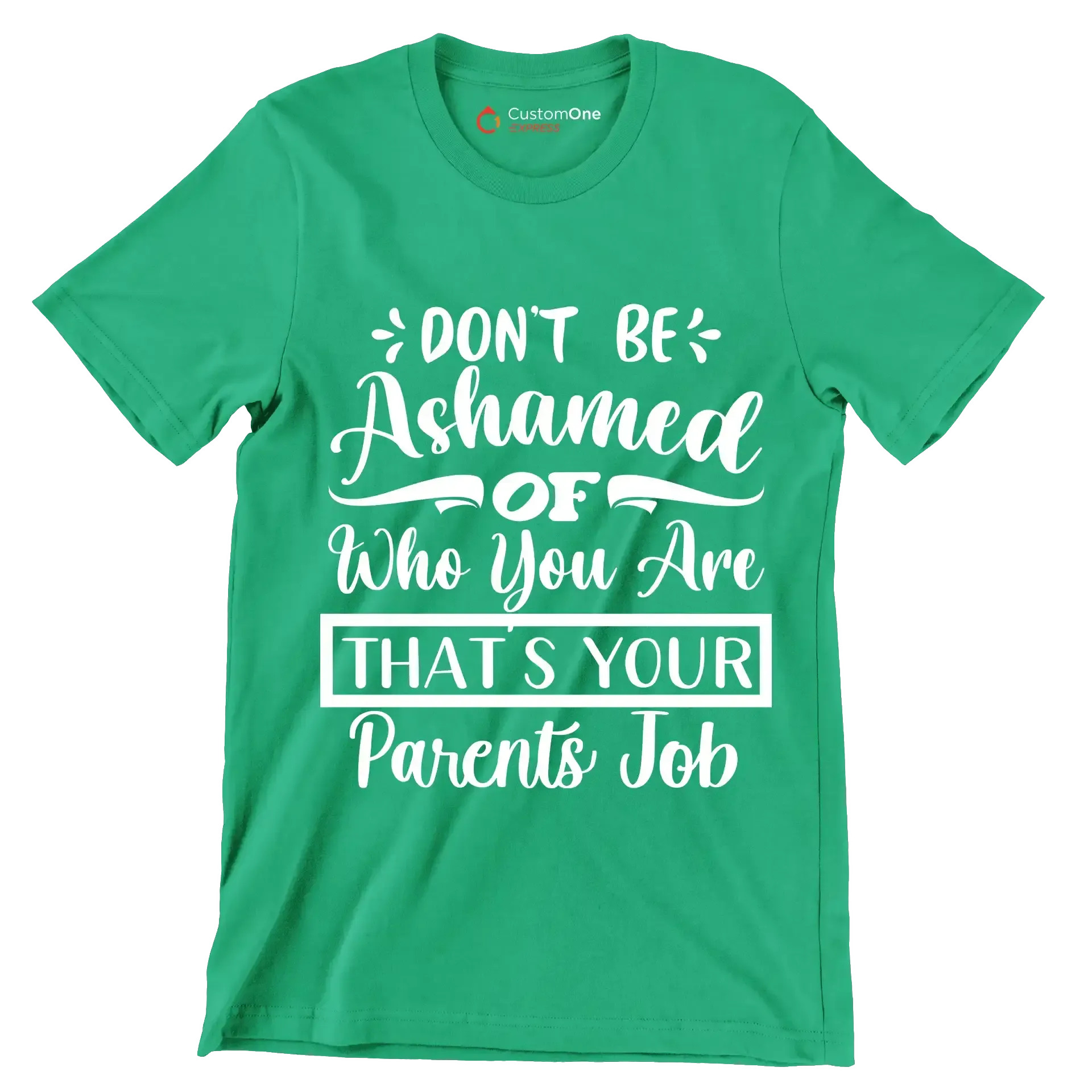 Don't be ashamed of who you are that's your parents job - Sarcasm Themed T-Shirt-Green-S-Custom One Express