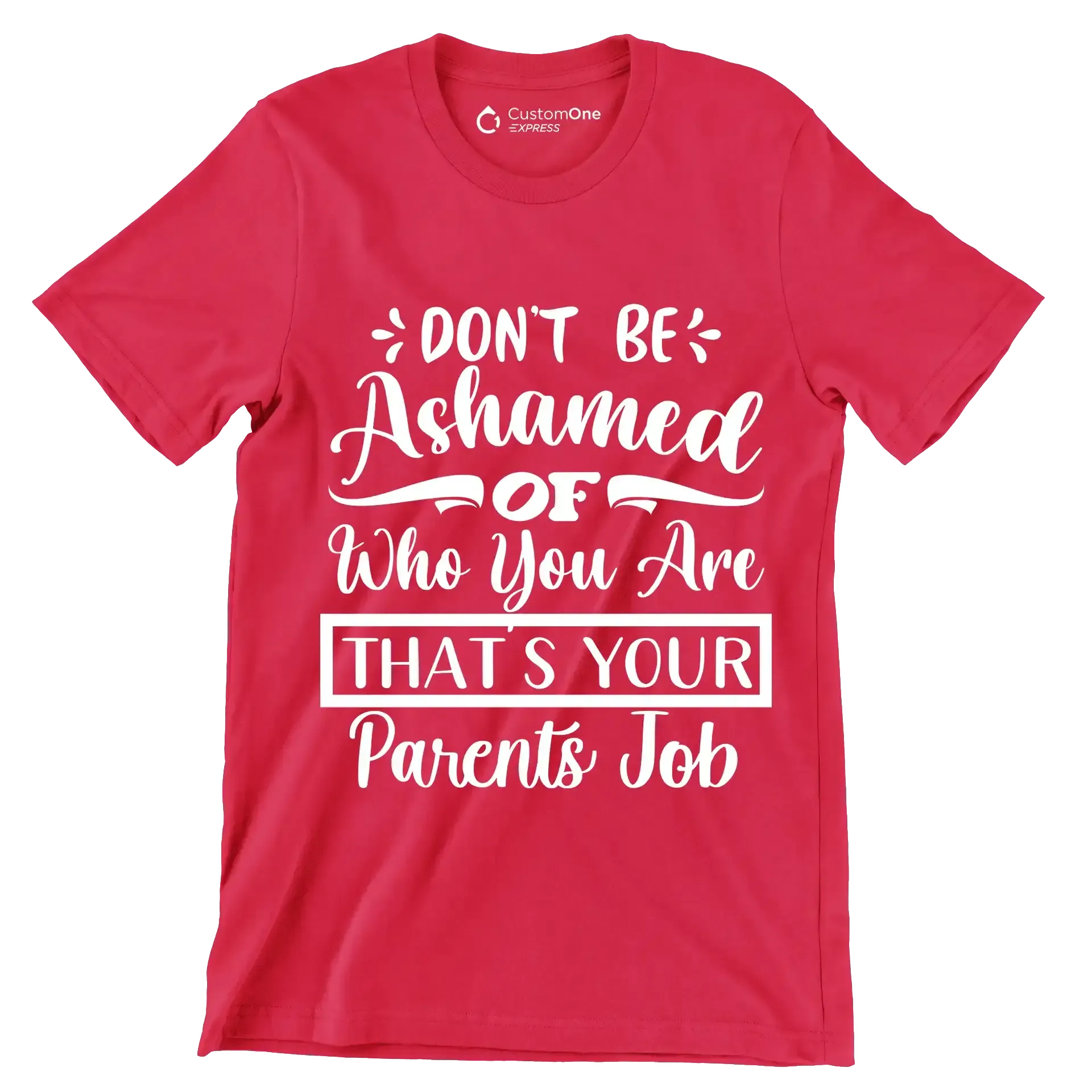 Don't be ashamed of who you are that's your parents job - Sarcasm Themed T-Shirt-Red-S-Custom One Express