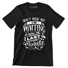 Don't rush me! I'm waiting until the last minute - Sarcasm Themed T-Shirt-Black-S-Custom One Express