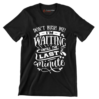 Don't rush me! I'm waiting until the last minute - Sarcasm Themed T-Shirt-Black-S-Custom One Express