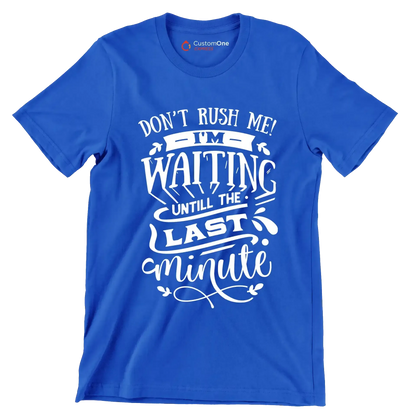 Don't rush me! I'm waiting until the last minute - Sarcasm Themed T-Shirt-Blue-S-Custom One Express
