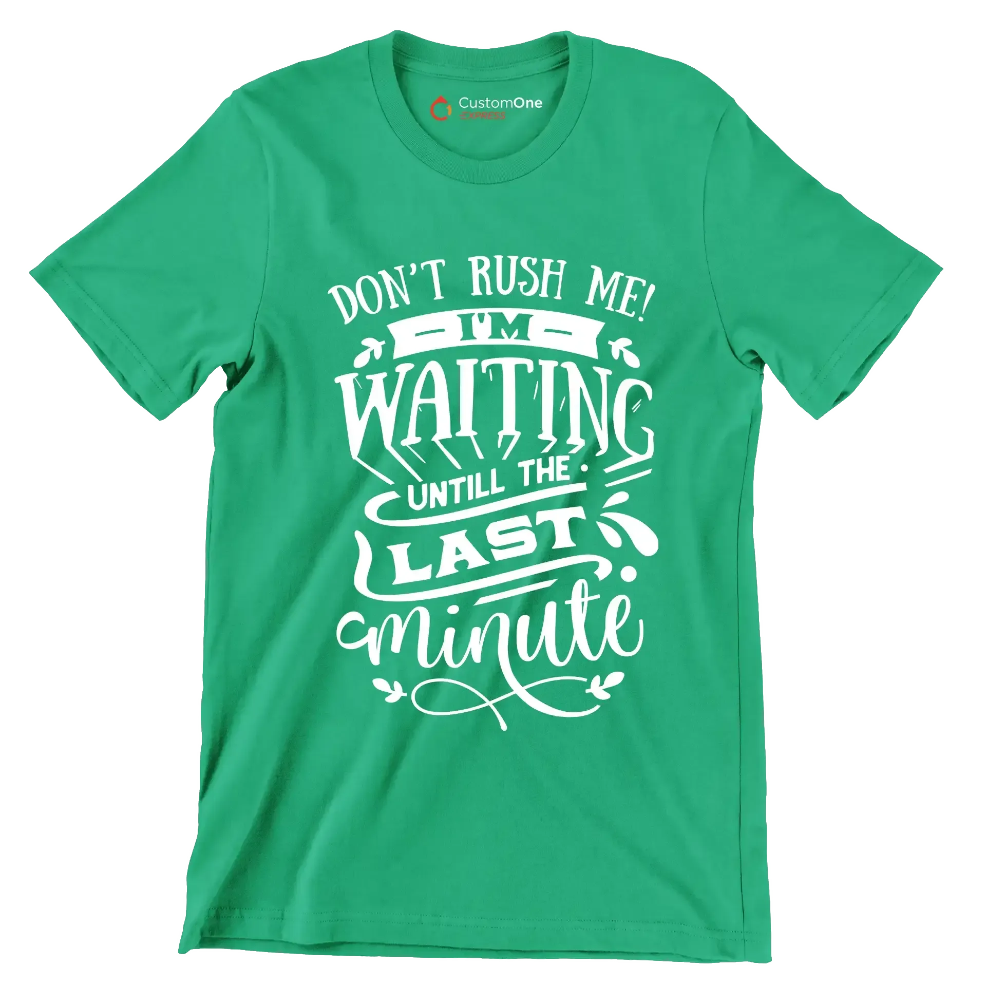 Don't rush me! I'm waiting until the last minute - Sarcasm Themed T-Shirt-Green-S-Custom One Express