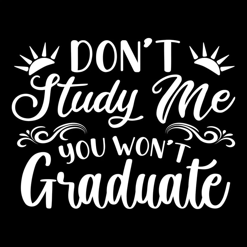 Don't study me you won't graduate - Sarcasm Themed T-Shirt-Black-S-Custom One Express